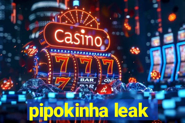 pipokinha leak